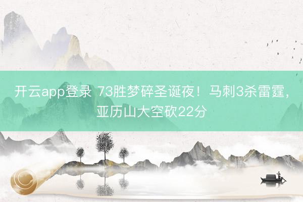 开云app登录 73胜梦碎圣诞夜！马刺3杀雷霆，亚历山大空砍22分