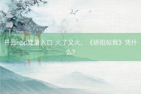 开云app登录入口 火了又火，《骄阳似我》凭什么？